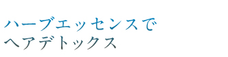 ハーブエッセンスでヘアデトックス